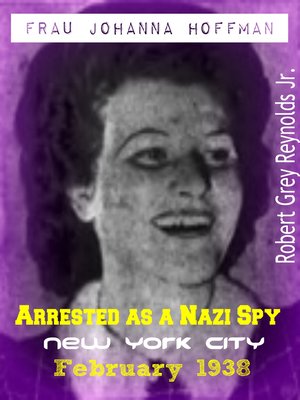 cover image of Frau Johanna Hoffman Arrested As a Nazi Spy New York City February 1938